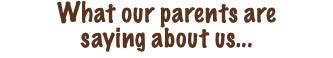 What our parents are saying about us...