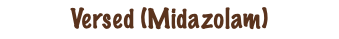 Versed (Midazolam)