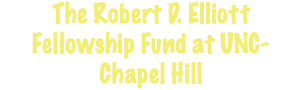 The Robert D. Elliott Fellowship Fund at UNC-Chapel Hill